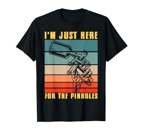 Im Just Here For The Pinhole Auto Body Painter Maglietta