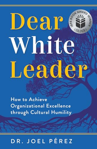Dear White Leader: How to Achieve Organizational Excellence through Cultural Humility