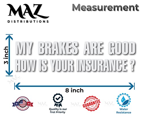 Maz Distributions MAZ-437 My Brakes Are Good How Is Your Insurance Sticker – Vinyl Decal For Helmet – Removable Waterproof Sticker – Useable Indoor & Outdoor – Easy Use For Car & Van Bumper thumb #2
