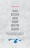 Das Kind aus dem Hochhaus: Wie ich dem Paradies entkam und im Wahnsinn meine Freiheit fand (German Edition) 381920802X Book Cover