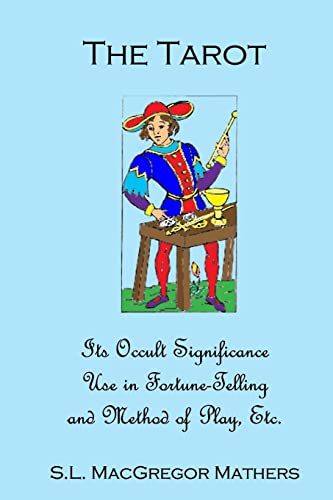 The Tarot: Its Occult Significance, Use In Fortune-Telling, And Method Of Play, Etc.