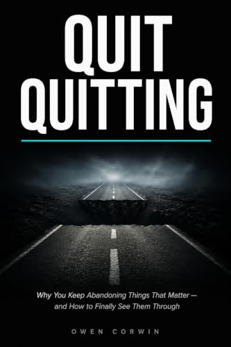 Quit Quitting: Why You Keep Abandoning Things That Matter —