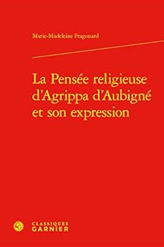 La Pensee Religieuse d'Agrippa d'Aubigne Et Son Expression