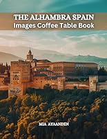 The Alhambra Spain Images Coffee Table Book for All : Beautiful Pictures Tour Generated By AI for Relaxing & Meditation, for Travel Lovers, & for ... Boundaries of Traditional Artistic Creation. B0CSB67BK3 Book Cover