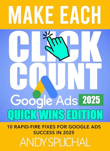 MAKE EACH CLICK COUNT GOOGLE ADS 2025 QUICK WINS EDITION: 10 Rapid-Fire Fixes for Google Ads Success in 2025
