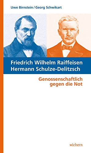 Friedrich Wilhelm Raiffeisen Hermann Schulze-Delitzsch: Genossenschaftlich gegen die Not