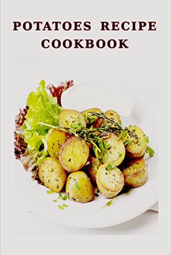 POTATOES RECIPE COOKBOOK: 55 Delicious potatoes recipe for Thanksgiving, Easter, Christmas, and all occasions.