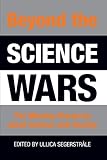 Beyond the Science Wars: The Missing Discourse About Science and Society (Suny Series in Science, Technology, and Society) Beyond the Science Wars: The Missing Discourse About Science and Society (Suny Series in Science, Technology, and Society)