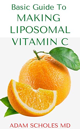 BASIC GUIDE TO MAKING LIPOSOMAL VITAMIN C: All You Need To Know About Liposomal Vitamin C, Uses, Usa