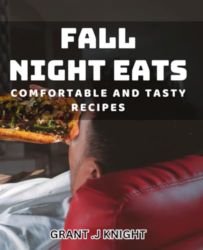 Fall Night Eats: Comfortable and Tasty Recipes: Cozy up to
