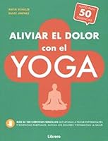 ALIVIAR EL DOLOR CON EL YOGA: AYUDA PARA MAS DE 50 DOLENCIAS Y ENFERMEDADES 9463594655 Book Cover
