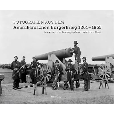 Fotografien aus dem Amerikanischen B&uuml;rgerkrieg 1861 - 1865