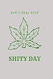 HOW I DEAL WITH SHITY DAY: For Cannabis Lovers: Cannabis Gifts For Men & Women, Lined Journal WEED