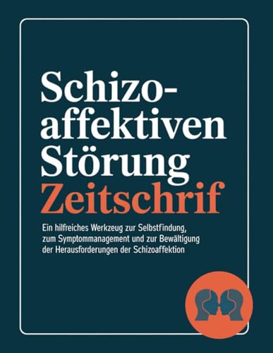Schizoaffektiven Störung Zeitschrift: Ein hilfreiches Werkzeug zur Selbstfindung, zum Symptommanagement und zur Bewältigung der Herausforderungen der Schizoaffektion