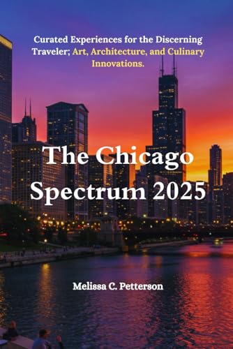 The Chicago Spectrum 2025: Curated Experiences for the Discerning Traveler; Art, Architecture, and Culinary Innovations.