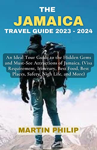 The Jamaica Travel Guide 2023 - 2024: An Ideal Tour Guide To The Hidden Gems And Must-See Attractions Of Jamaica. (Visa Requirement, Itinerary, Best Foods, Best Places, Safety, Nigh Life, And More). #TOP9