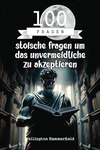 100 stoische fragen um das unvermeidliche zu akzeptieren: Ueber das Unvermeidliche nachzudenken und dabei introspektives Schreib