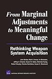 From Marginal Adjustments to Meaningful Change: Rethinking Weapon System Acquisition (Rand Corporation Monograph)