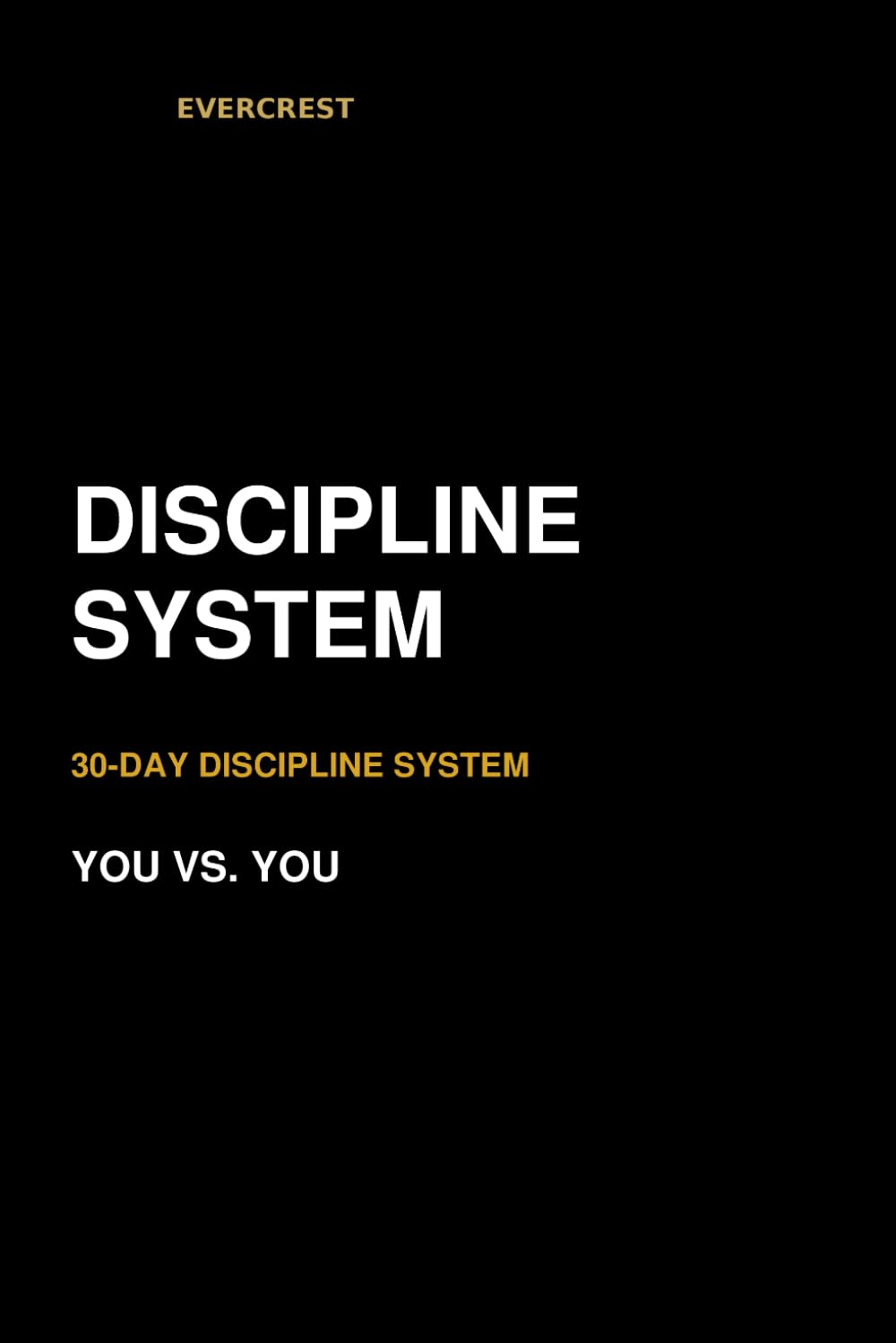 Discipline System: A 30-Day Self-Improvement System for Consistency, Focus, and Daily Execution: Build Discipline, Stay Consistent, and Take Control of Your Daily Actions