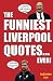 The Funniest Liverpool Quotes... Ever!