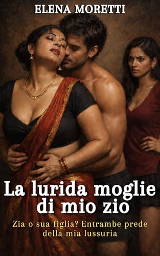 La lurida moglie di mio zio: Zia o sua figlia? Entrambe prede della mia lussuria (Zia Sunita Vol. 4)