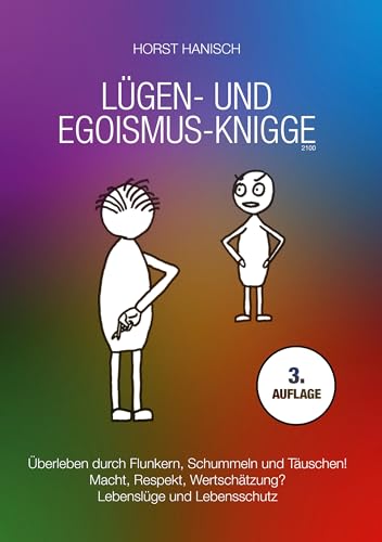 Lügen- und Egoismus-Knigge 2100: Überleben durch Flunkern, Schummeln und Täuschen! Macht, Respekt, Wertschätzung? Lebenslüge und Lebensschutz (Lebenseinstellung 2) (German Edition) - Hanisch, Horst