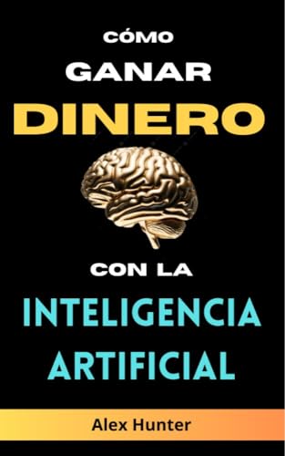 Cómo Ganar Dinero con la Inteligencia Artificial: Una Guía Comple...