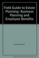 Field Guide to Estate Planning, Business Planning and Employee Benefits 0872184676 Book Cover