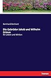 Die Gebrüder Jakob und Wilhelm Grimm: Ihr Leben und Wirken - Bernhard Denhard 