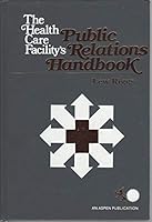 The Health care facility's public relations handbook 0894436805 Book Cover