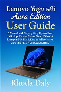 Lenovo Yoga Pro 9i Aura Edition User Guide: A Manual with Step-by-Step Tips on How to Set Up, Use and Master Your 16″ Gen 10 Laptop In NO-TIME. Easy-to-Follow Instructions for BEGINNERS & SENIORS
