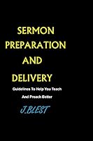 Sermon Preparation and Delivery : Guidelines to Help You Teach and Preach Better 1520682360 Book Cover