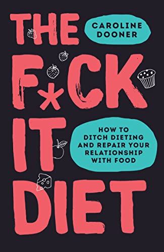 The F*Ck It Diet: The Ultimate Anti-Diet Bible