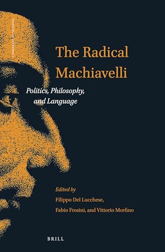 The Radical Machiavelli: Politics, Philosophy, and Language (Thinking in Extremes, 1)