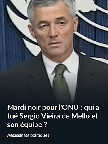 Mardi noir pour l'ONU : qui a tué Sergio Vieira de Mello et son équipe ? (Assassinats politiques)