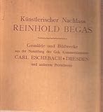  Schluss-Versteigerungen - Künstlerischer Nachlass Reinhold Begas Gemälde und Bildwerke aus der Sammlung des Geheimen Kommerzienrates Eschebach-Dresden und anderem Privatbesitz. Ausstellung: 24.