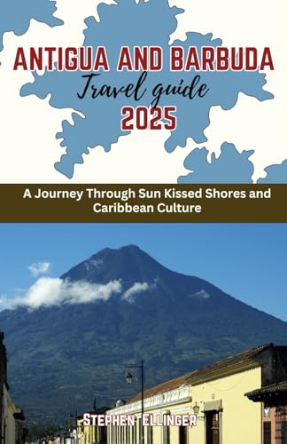 Antigua and Barbuda Travel Guide 2025: A Journey Through Sun Kissed Shores and Caribbean Culture (WanderWise Guides)