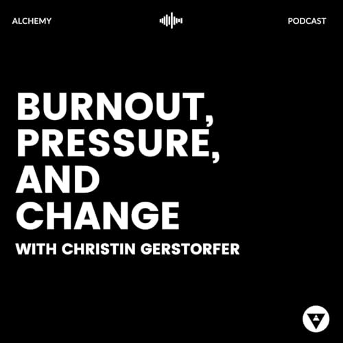 Alchemy Podcast - Burnout, Pressure, And Change