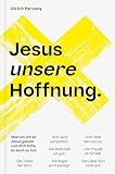 Jesus unsere Hoffnung: Warum ich an Jesus glaube und dich bitte, es auch zu tun - Ulrich Parzany 