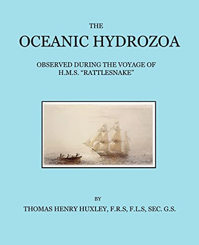 The Oceanic Hydrozoa: A Description of the Calycophoridae and Physophoridae Observed During the Voyage of H.M.S. Rattlesnake in the Years 18