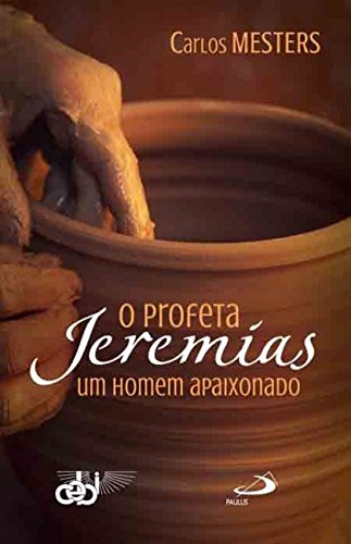 O profeta Jeremias: um homem apaixonado: um homem apaixonado