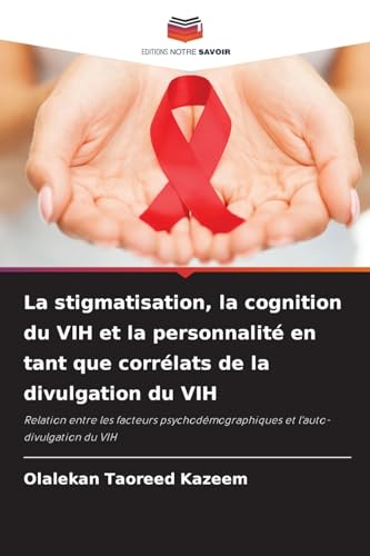 La stigmatisation, la cognition du VIH et la personnalité en tant que corrélats de la divulgation du VIH (French Edition)