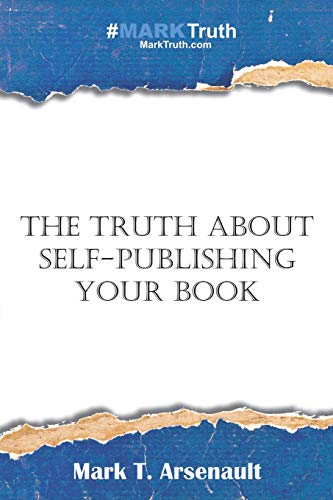 The Truth About Self-Publishing Your Book: Learning How to Quickly and Easily Create, Self-Publish and Market Your New Book