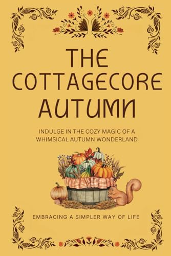 The Cottagecore Autumn: Indulge In The Cozy Magic Of A Whimsical Autumn Wonderland
