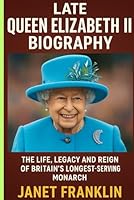 LATE. QUEEN ELIZABETH II BIOGRAPHY: THE LIFE, LEGACY AND REIGN OF BRITAIN'S LONGEST-SERVING MORNACH B0F67BXG1V Book Cover