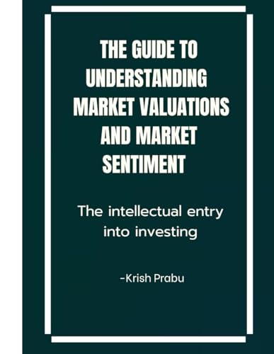 THE GUIDE TO UNDERSTANDING MARKET VALUATION AND MARKET SENTIMENT