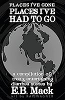 Places I've Gone Places I've Had to Go: a compilation of true and entertaining diarrhea stories 1517092833 Book Cover