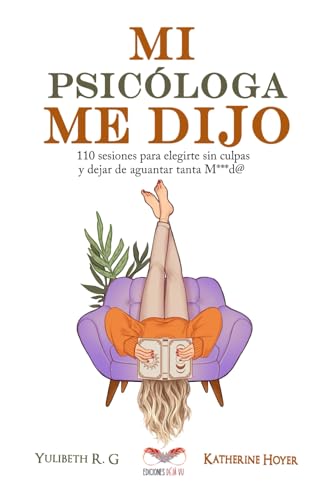 MI PSICÓLOGA ME DIJO: 110 sesiones para elegirte sin culpas y dejar de aguantar tanta mierd*