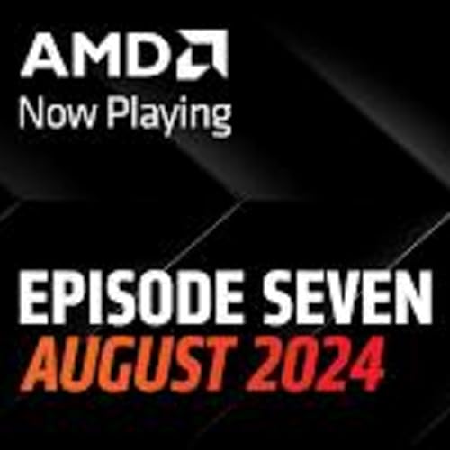 AMD Now Playing Episode 7 - August 2024