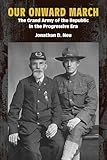 Our Onward March: The Grand Army of the Republic in the Progressive Era (Reconstructing America)